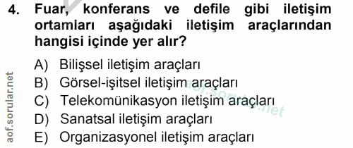 4. soru: Fuar, konferans ve defile gibi iletişim ortamları aşağıdaki iletişim araçlarından hangisi içinde yer alır? A) Bilişse…
