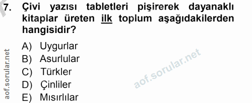 7. soru: Çivi yazısı tabletleri pişirerek dayanaklı kitaplar üreten ilk toplum aşağıdakilerden hangisidir? A) Uygurlar B) Asur…