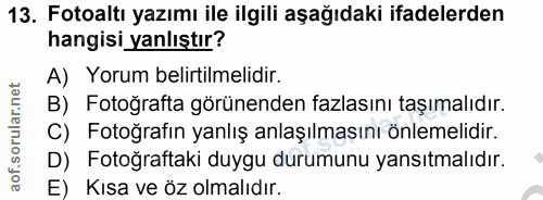 13. soru: Fotoaltı yazımı ile ilgili aşağıdaki ifadelerden hangisi yanlıştır? A) Yorum belirtilmelidir. B) Fotoğrafta görünende…