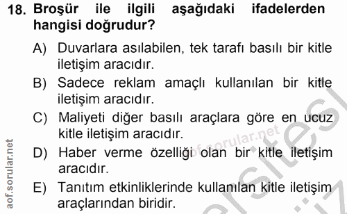 18. soru: Broşür ile ilgili aşağıdaki ifadelerden hangisi doğrudur? A) Duvarlara asılabilen, tek tarafı basılı bir kitle iletiş…
