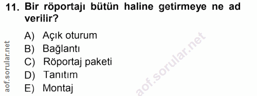 11. soru: Bir röportajı bütün haline getirmeye ne ad verilir? A) Açık oturum B) Bağlantı C) Röportaj paketi D) Tanıtım E) Montaj