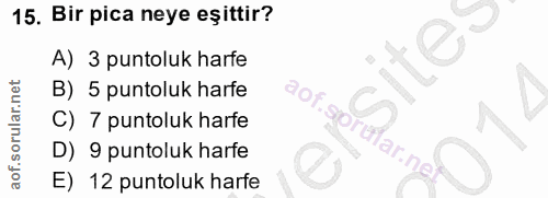 15. soru: Bir pica neye eşittir? A) 3 puntoluk harfe B) 5 puntoluk harfe C) 7 puntoluk harfe aof.sprufar.ne D) 9 puntoluk harfe…