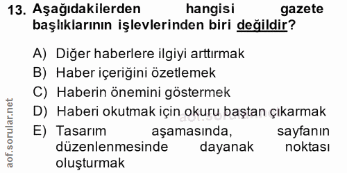 13. soru: Aşağıdakilerden hangisi gazete başlıklarının işlevlerinden biri değildir? A) Diğer haberlere ilgiyi arttırmak B) Habe…