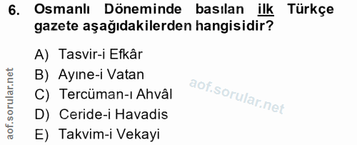 6. soru: Osmanlı Döneminde basılan ilk Türkçe gazete aşağıdakilerden hangisidir? A) Tasvir-i Efkâr B) Ayıne-i Vatan C) Tercüma…