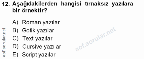 12. soru: Aşağıdakilerden hangisi tırnaksız yazılara bir örnektir? A) Roman yazılar B) Gotik yazılar C) Text yazılar D) Cursive…