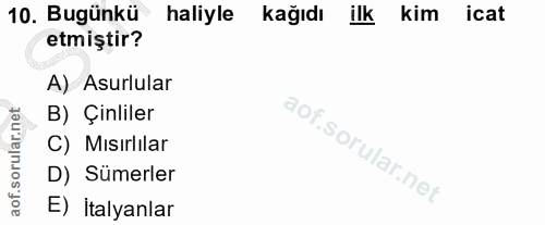 10. soru: Bugünkü haliyle kağıdı ilk kim icat etmiştir? A) Asurlular B) Çinliler C) Mısırlılar D) Sümerler E) İtalyanlar