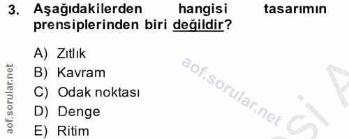 3. soru: Aşağıdakilerden hangisi tasarımın prensiplerinden biri değildir? A) Zıtlık B) Kavram C) Odak noktası D) Denge E) Ritim
