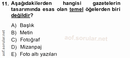 11. soru: Aşağıdakilerden hangisi gazetelerin tasarımında esas olan temel öğelerden biri değildir? A) Başlık B) Metin C) Fotoğr…
