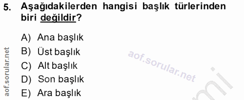5. soru: Aşağıdakilerden hangisi başlık türlerinden biri değildir? A) Ana başlık B) Üst başlık C) Alt başlık D) Son başlık E)…