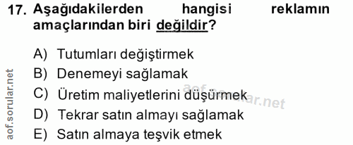 17. soru: Aşağıdakilerden hangisi reklamın amaçlarından biri değildir? A) Tutumları değiştirmek B) Denemeyi sağlamak C) Uretim…