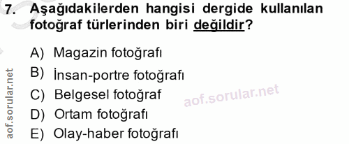 7. soru: Aşağıdakilerden hangisi dergide kullanılan fotoğraf türlerinden biri değildir? A) Magazin fotoğrafı B) Insan-portre f…