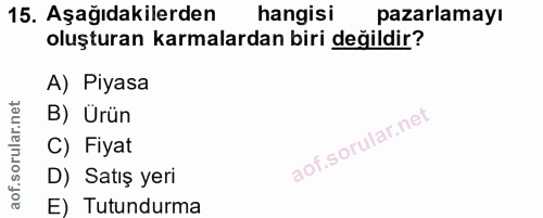 15. soru: Aşağıdakilerden hangisi pazarlamayı oluşturan karmalardan biri değildir? A) Piyasa B) Ürün C) Fiyat D) Satış yeri E)…