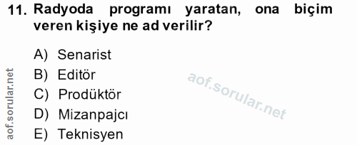 11. soru: Radyoda programı yaratan, ona biçim veren kişiye ne ad verilir? A) Senarist B) Editör aof.sorular.n C) Prodüktör D) M…