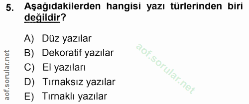 5. soru: Aşağıdakilerden hangisi yazı türlerinden biri değildir? A) Düz yazılar B) Dekoratif yazılar C) El yazıları D) Tırnaks…