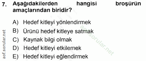 7. soru: Aşağıdakilerden hangisi broşürün amaçlarından biridir? A) Hedef kitleyi yönlendirmek B) Ürünü hedef kitleye satmak C)…