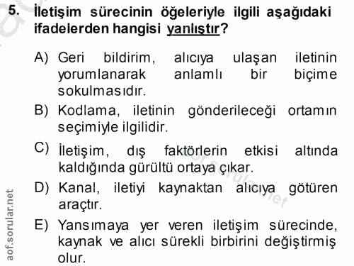 5. soru: İletişim sürecinin öğeleriyle ilgili aşağıdaki ifadelerden hangisi yanlıştır? A) Geri bildirim, alıcıya ulaşan iletin…
