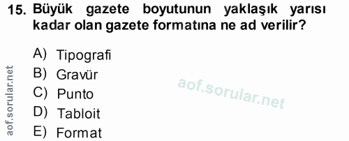 15. soru: Büyük gazete boyutunun yaklaşık yarısı kadar olan gazete formatina ne ad verilir? A) Tipografi B) Gravür C) Punto D)…