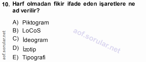 10. soru: Harf olmadan fikir ifade eden işaretlere ne ad verilir? A) Piktogram B) LoCoS C) İdeogram D) İzotip E) Tipografi