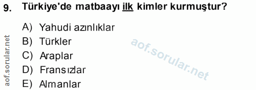 9. soru: Türkiye'de matbaayı ilk kimler kurmuştur? A) Yahudi azınlıklar B) Türkler C) Araplar D) Fransızlar E) Almanlar