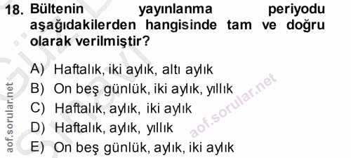 18. soru: Bültenin yayınlanma periyodu aşağıdakilerden hangisinde tam ve doğru olarak verilmiştir? A) Haftalık, iki aylık, altı…