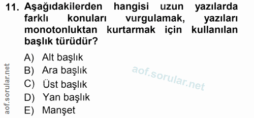 11. soru: Aşağıdakilerden hangisi uzun yazılarda farklı konuları vurgulamak, yazıları monotonluktan kurtarmak için kullanılan b…