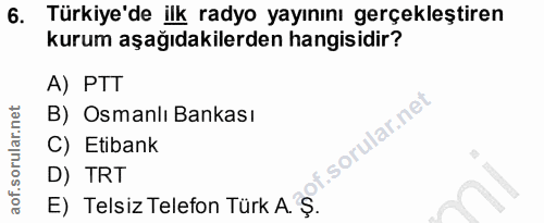 6. soru: Türkiye'de ilk radyo yayınını gerçekleştiren kurum aşağıdakilerden hangisidir? A) PTT B) Osmanlı Bankası f. C) Etiban…