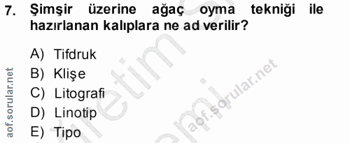 7. soru: Şimşir üzerine ağaç oyma tekniği ile hazırlanan kalıplara ne ad verilir? A) Tifdruk B) Klişe drular.net C) Litografi…