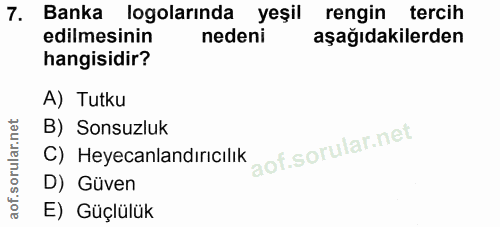 7. soru: Banka logolarinda yeşil rengin tercih edilmesinin nedeni aşağıdakilerden hangisidir? A) Tutku B) Sonsuzluk C) Heyecan…