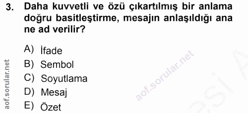 3. soru: Daha kuvvetli ve özü çıkartılmış bir anlama doğru basitleştirme, mesajın anlaşıldığı ana ne ad verilir? A) ifade B) S…