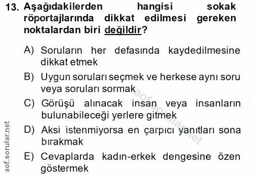 13. soru: Aşağıdakilerden hangisi sokak röportajlarında dikkat edilmesi gereken noktalardan biri değildir? A) Soruların her def…