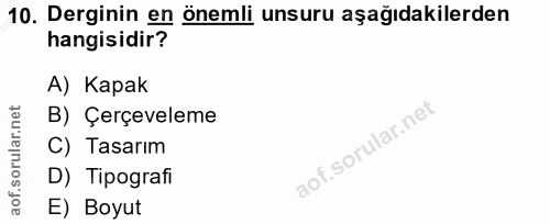 10. soru: Derginin en önemli unsuru aşağıdakilerden hangisidir? A) Kapak B) Çerçeveleme C) Tasarım D) Tipografi E) Boyut