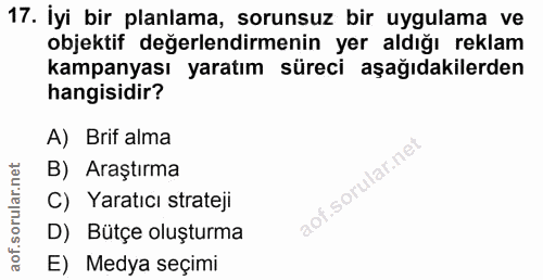 17. soru: İyi bir planlama, sorunsuz bir uygulama ve objektif değerlendirmenin yer aldığı reklam kampanyası yaratım süreci aşağ…