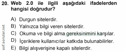 20. soru: Web 2.0 ile ilgili aşağıdaki ifadelerden hangisi doğrudur? A) Durgun sitelerdir. B) Yalnızca bilgi veren sitelerdir.…