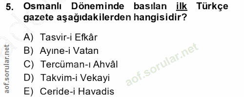 5. soru: Osmanlı Döneminde basılan ilk : Türkçe gazete aşağıdakilerden hangisidir? A) Tasvir-i Efkâr B) Ayıne-i Vatan C) Tercü…