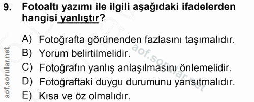 9. soru: Fotoaltı yazımı ile ilgili aşağıdaki ifadelerden hangisi yanlıştır? A) Fotoğrafta görünenden fazlasını taşımalıdır. B…