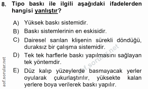 8. soru: Tipo baskı ile ilgili aşağıdaki ifadelerden hangisi yanlıştır? A) Yüksek baskı sistemidir. B) Baskı sistemlerinin en…