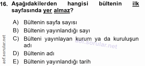 16. soru: Aşağıdakilerden hangisi bültenin ilk sayfasında yer almaz? A) Bültenin sayfa sayısı B) Bültenin yayınlandığı sayı C)…