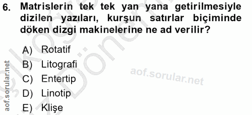 6. soru: Matrislerin tek tek yan yana getirilmesiyle dizilen yazıları, kurşun satırlar biçiminde döken dizgi makinelerine ne a…