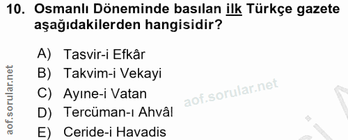 10. soru: Osmanlı Döneminde basılan ilk Türkçe gazete aşağıdakilerden hangisidir? A) Tasvir-i Efkâr B) Takvim-i Vekayi C) Ayıne…