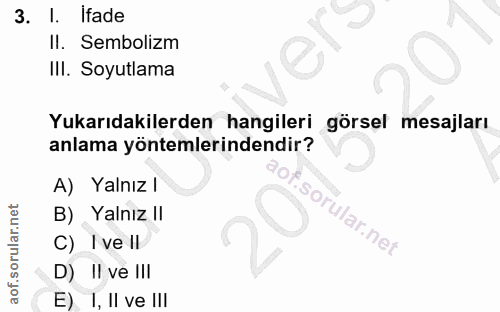 3. soru: I. Ifade Il. Sembolizm III. Soyutlama Yukarıdakilerden hangileri görsel mesajları anlama yöntemlerindendir? A) Yalnız…