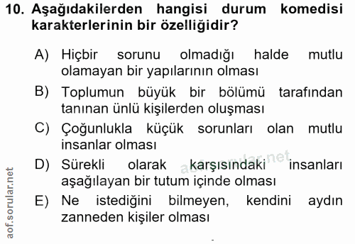 10. soru: Aşağıdakilerden hangisi durum komedisi karakterlerinin bir özelliğidir? A) Hiçbir sorunu olmadığı halde mutlu olamaya…