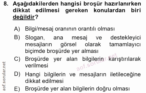 8. soru: Aşağıdakilerden hangisi broşür hazırlanırken dikkat edilmesi gereken konulardan biri değildir? A) Bilgi/mesaj oranını…