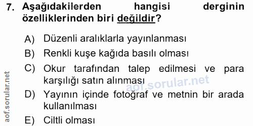 7. soru: Aşağıdakilerden hangisi derginin özelliklerinden biri değildir? A) Düzenli aralıklarla yayınlanması B) Renkli kuşe ka…