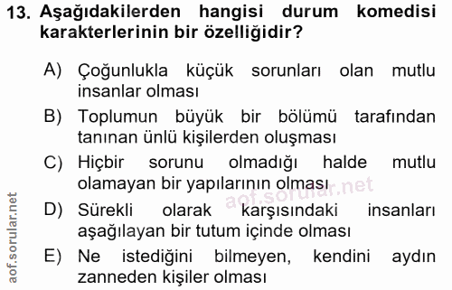 13. soru: Aşağıdakilerden hangisi durum komedisi karakterlerinin bir özelliğidir? A) Çoğunlukla küçük sorunları olan mutlu insa…