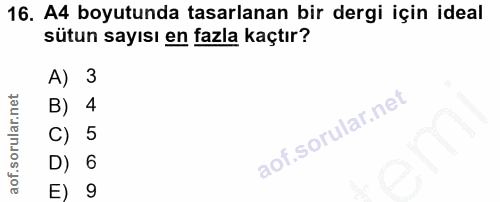 16. soru: A4 boyutunda tasarlanan bir dergi için ideal sütun sayısı en fazla kaçtır? A) 3 B) 4 C) 5 D) 6 E) 9