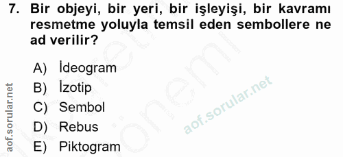 7. soru: Bir objeyi, bir yeri, bir işleyişi, bir kavramı resmetme yoluyla temsil eden sembollere ne ad verilir? A) Ideogram B)…