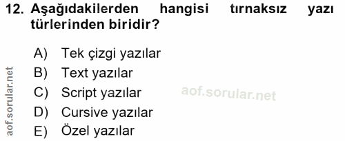 12. soru: Aşağıdakilerden hangisi tırnaksız yazı türlerinden biridir? A) Tek çizgi yazılar B) Text yazılar C) Script yazılar D)…