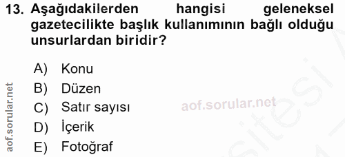 13. soru: Aşağıdakilerden hangisi geleneksel gazetecilikte başlık kullanımının bağlı olduğu unsurlardan biridir? A) Konu B) Düz…