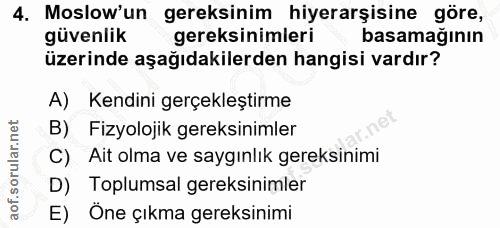 4. soru: Moslow'un gereksinim hiyerarşisine göre, güvenlik gereksinimleri basamağının üzerinde aşağıdakilerden hangisi vardır?…