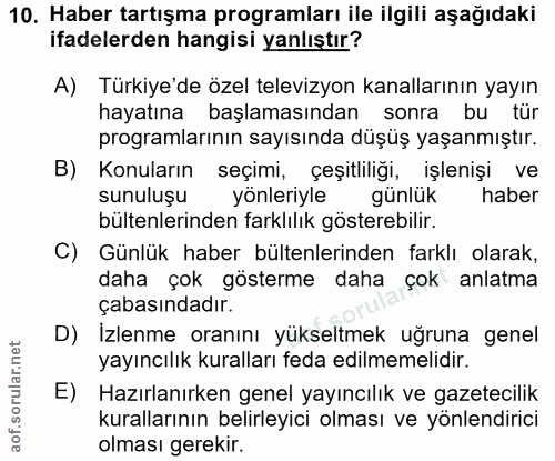 10. soru: Haber tartışma programları ile ilgili aşağıdaki ifadelerden hangisi yanlıştır? A) Türkiye'de özel televizyon kanallar…